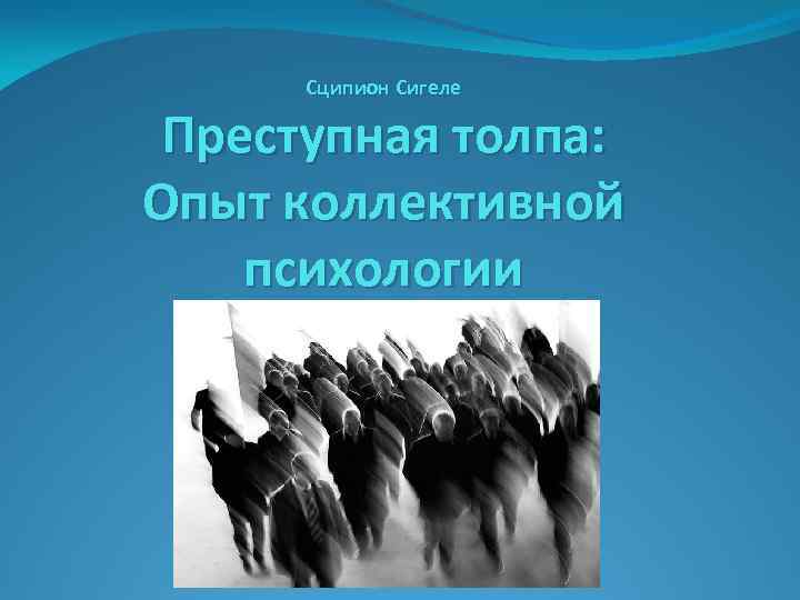 Сципион Сигеле Преступная толпа: Опыт коллективной психологии 