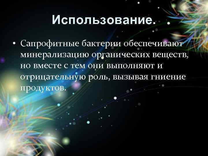 Использование. • Сапрофитные бактерии обеспечивают минерализацию органических веществ, но вместе с тем они выполняют