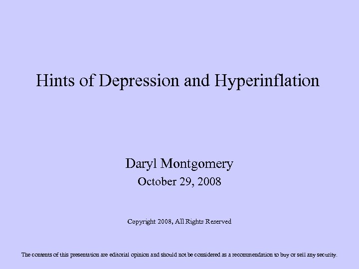 Hints of Depression and Hyperinflation Daryl Montgomery October 29, 2008 Copyright 2008, All Rights
