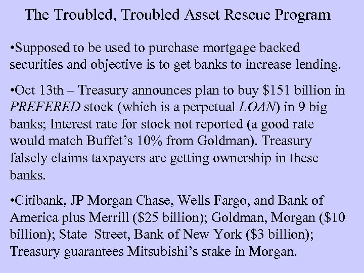 The Troubled, Troubled Asset Rescue Program • Supposed to be used to purchase mortgage