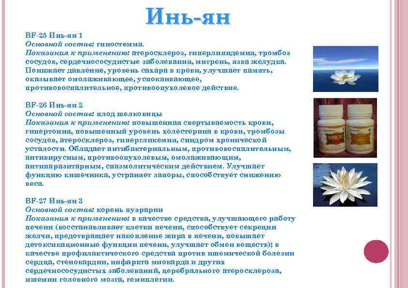 Инь-ян BF-25 Инь-ян 1 Основной состав: гиностемма. Показания к применению: атеросклероз, гиперлипидемия, тромбоз сосудов,
