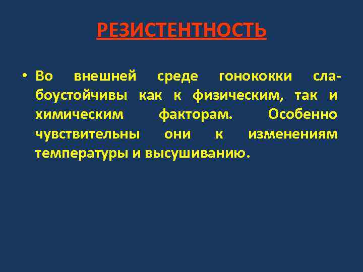 РЕЗИСТЕНТНОСТЬ • Во внешней среде гонококки слабоустойчивы как к физическим, так и химическим факторам.