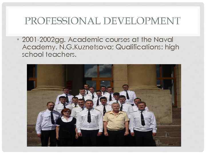 PROFESSIONAL DEVELOPMENT • 2001 -2002 gg. Academic courses at the Naval Academy. N. G.