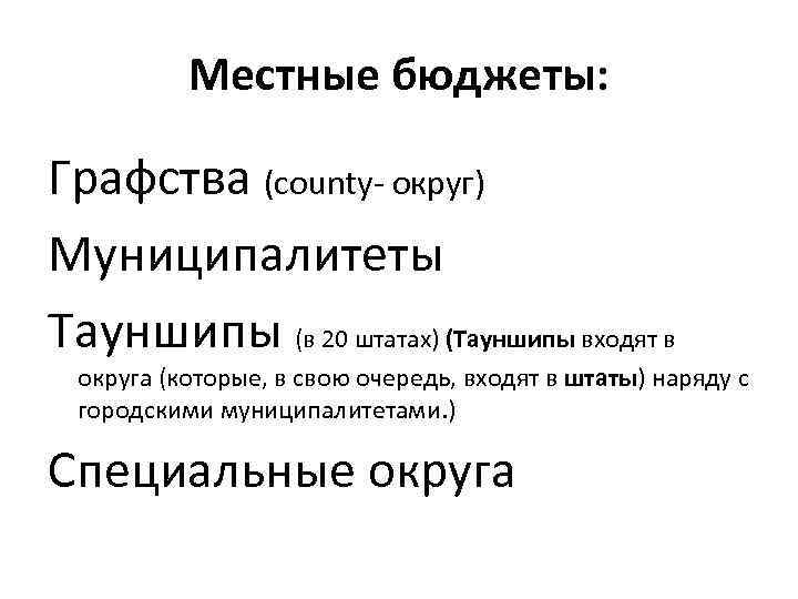 Местные бюджеты: Графства (county- округ) Муниципалитеты Тауншипы (в 20 штатах) (Тауншипы входят в округа
