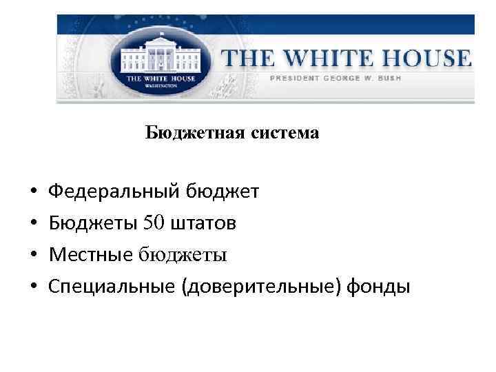 Бюджетная система • • Федеральный бюджет Бюджеты 50 штатов Местные бюджеты Специальные (доверительные) фонды