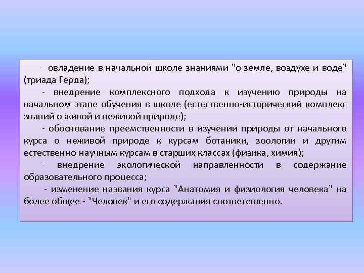 - овладение в начальной школе знаниями "о земле, воздухе и воде" (триада Герда); -