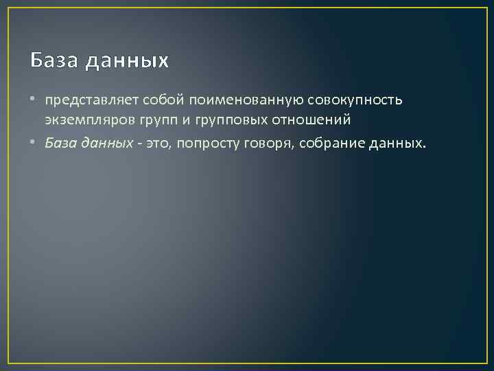 База данных • представляет собой поименованную совокупность экземпляров групп и групповых отношений • База