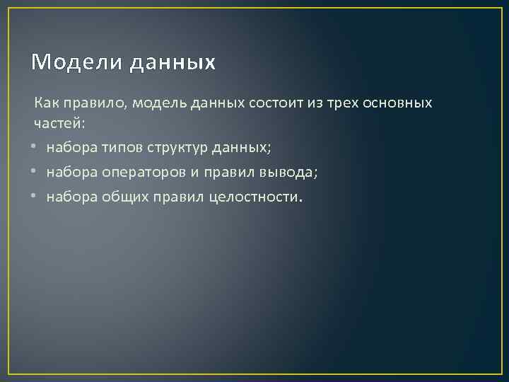 Модели данных Как правило, модель данных состоит из трех основных частей: • набора типов