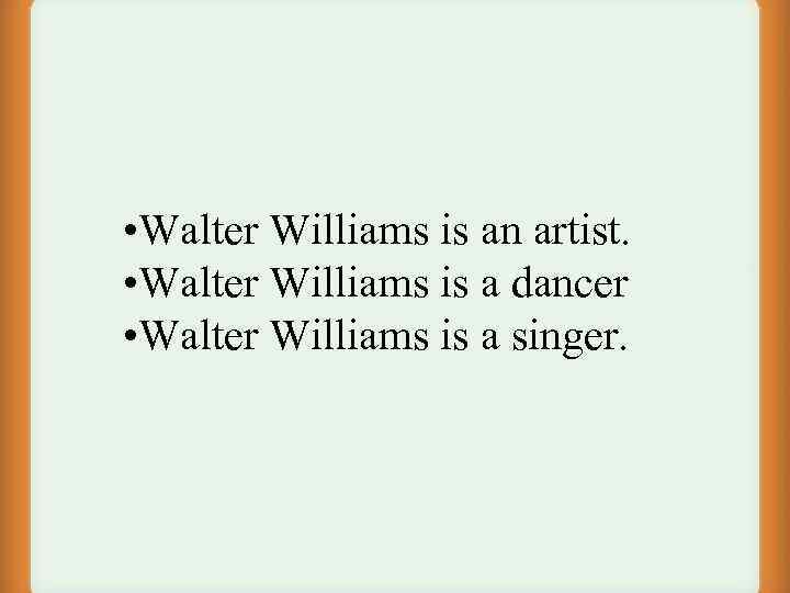 • Walter Williams is an artist. • Walter Williams is a dancer •
