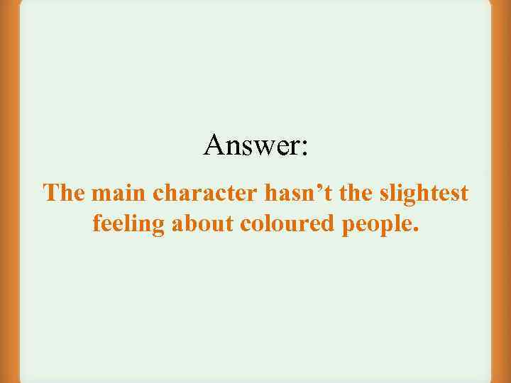Answer: The main character hasn’t the slightest feeling about coloured people. 