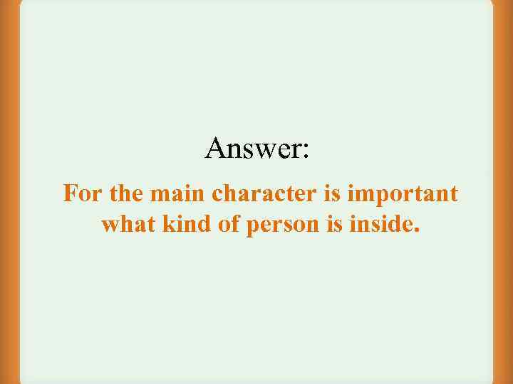 Answer: For the main character is important what kind of person is inside. 