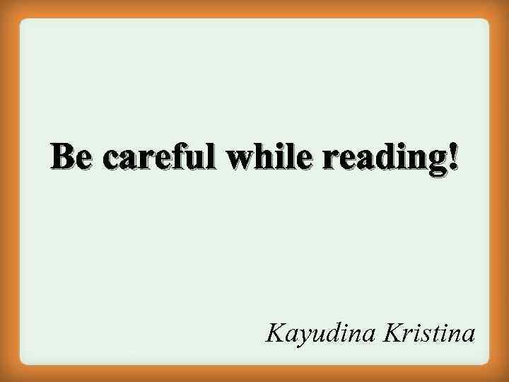 Be careful while reading! Kayudina Kristina 