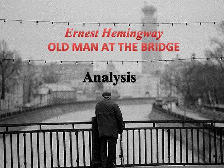 Ernest Hemingway OLD MAN AT THE BRIDGE Analysis 