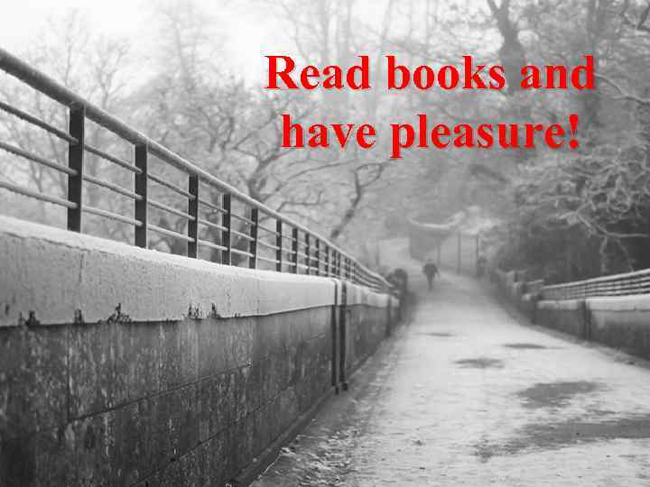 Read books and have pleasure! 