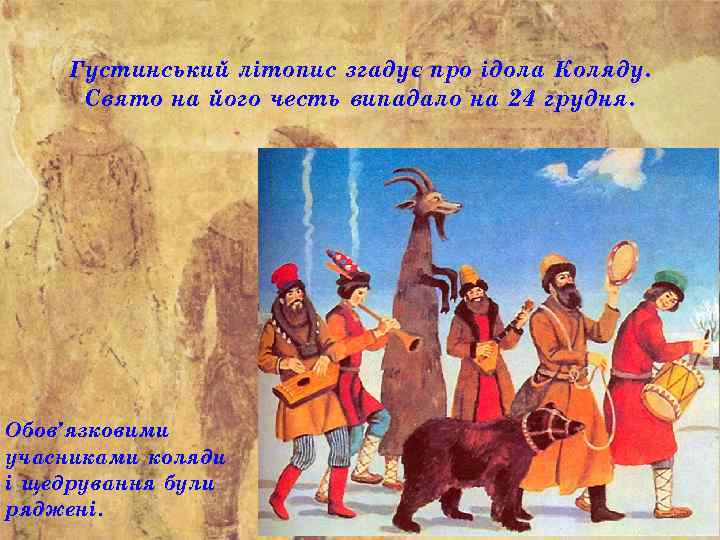 Густинський літопис згадує про ідола Коляду. Свято на його честь випадало на 24 грудня.