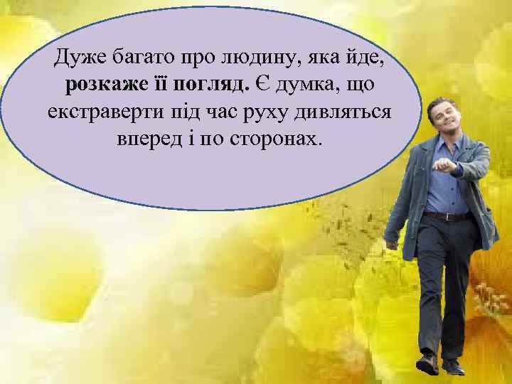 Дуже багато про людину, яка йде, розкаже її погляд. Є думка, що екстраверти під