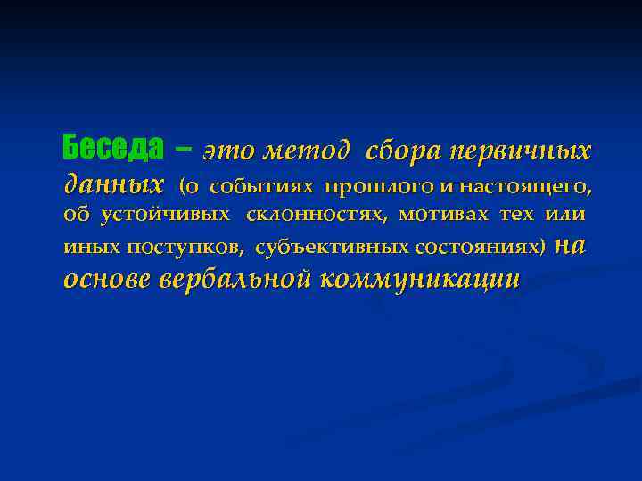 Беседа – это метод сбора первичных данных (о событиях прошлого и настоящего, об устойчивых