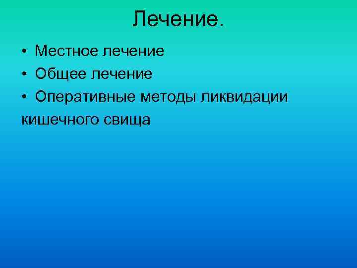 Лечение. • Местное лечение • Общее лечение • Оперативные методы ликвидации кишечного свища 