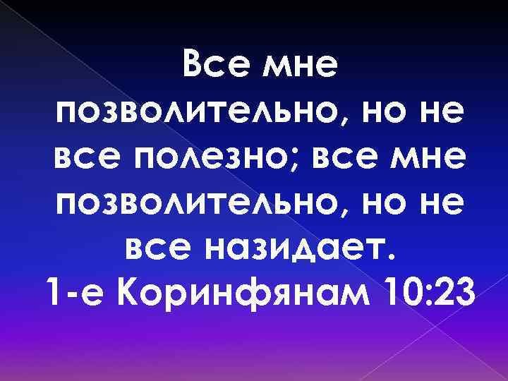 Все мне позволительно но не все полезно. Всё мне позволительно но не всё полезно Апостол Павел. Все мне позволительно. Не все полезно Библия. Всё мне позволительно но не всё полезно.