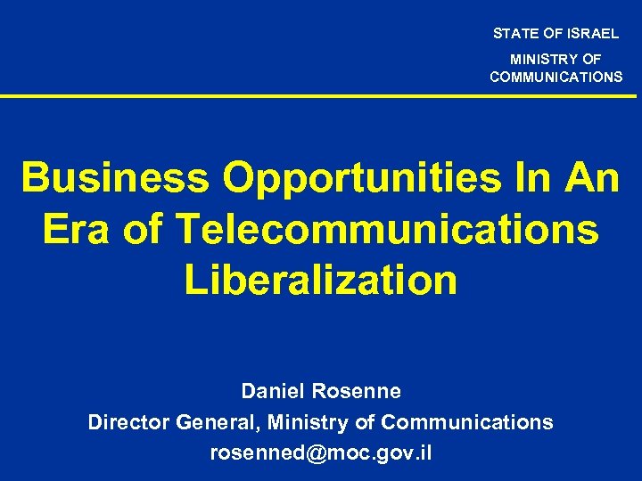 STATE OF ISRAEL MINISTRY OF COMMUNICATIONS Business Opportunities In An Era of Telecommunications Liberalization