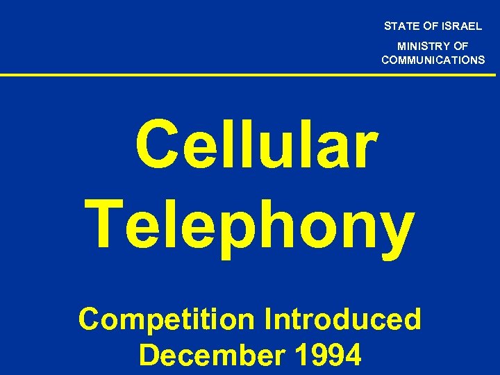 STATE OF ISRAEL MINISTRY OF COMMUNICATIONS Cellular Telephony Competition Introduced December 1994 