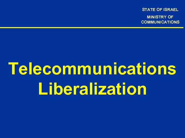 STATE OF ISRAEL MINISTRY OF COMMUNICATIONS Telecommunications Liberalization 