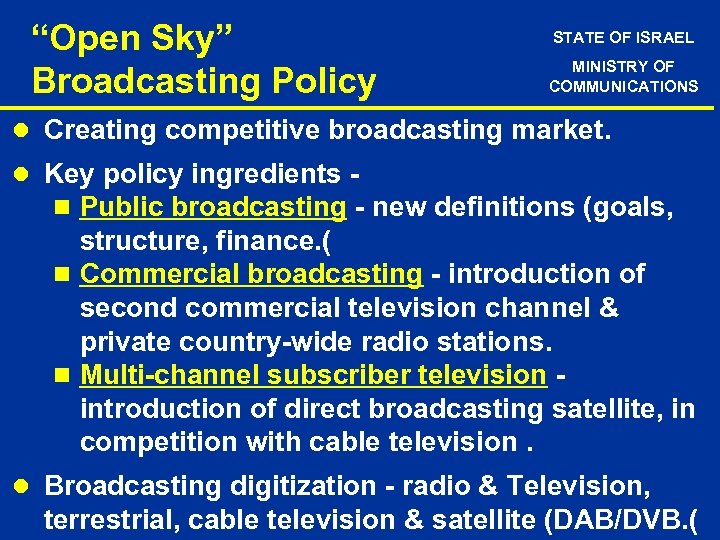 “Open Sky” Broadcasting Policy STATE OF ISRAEL MINISTRY OF COMMUNICATIONS l Creating competitive broadcasting