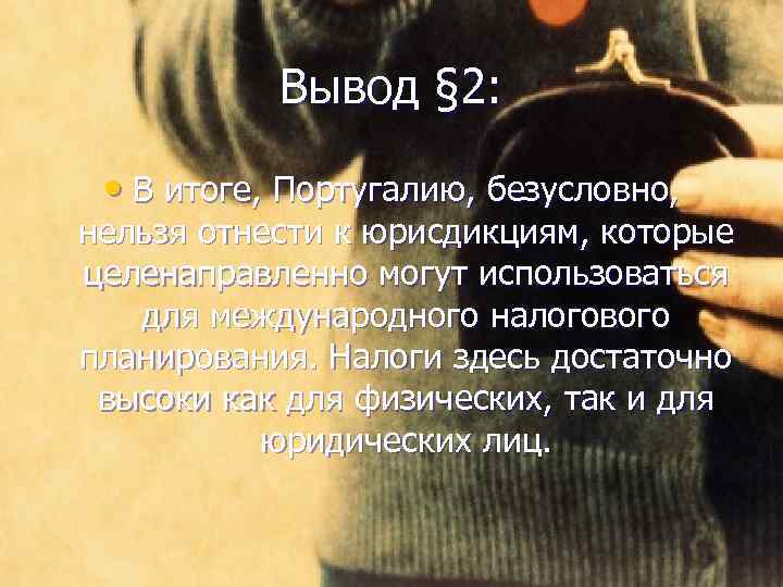 Вывод § 2: • В итоге, Португалию, безусловно, нельзя отнести к юрисдикциям, которые целенаправленно