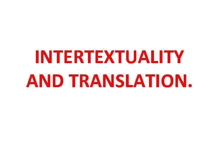 INTERTEXTUALITY AND TRANSLATION. 