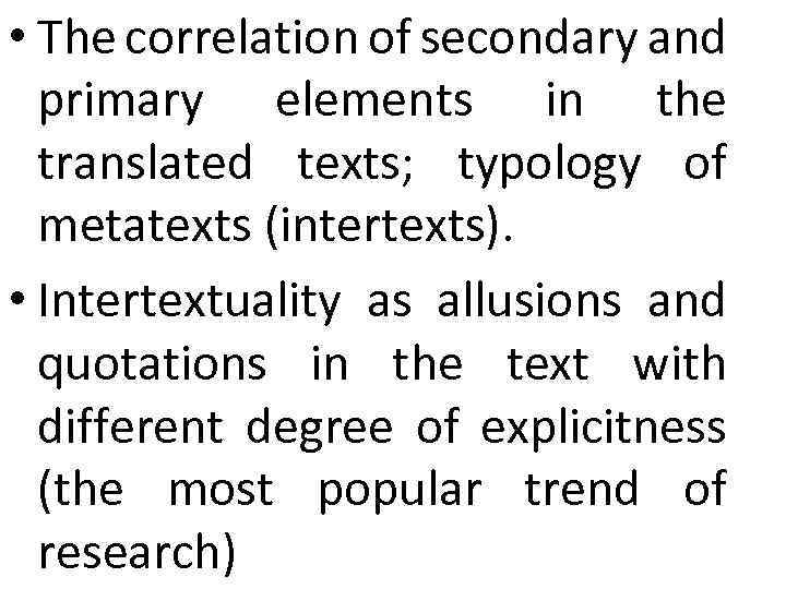  • The correlation of secondary and primary elements in the translated texts; typology