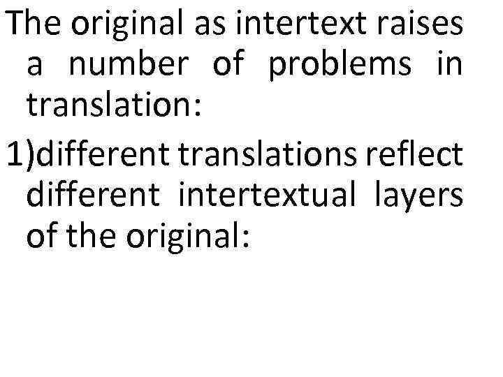 The original as intertext raises a number of problems in translation: 1)different translations reflect