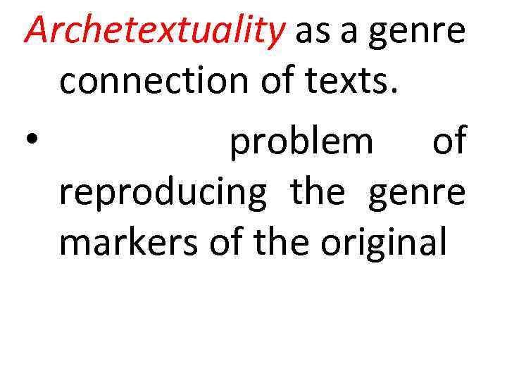 Archetextuality as a genre connection of texts. • problem of reproducing the genre markers