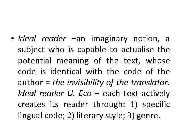  • Ideal reader –an imaginary notion, a subject who is capable to actualise