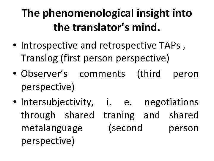 The phenomenological insight into the translator’s mind. • Introspective and retrospective TAPs , Translog