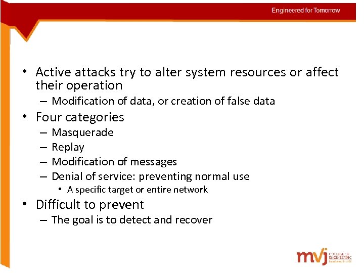  • Active attacks try to alter system resources or affect their operation –