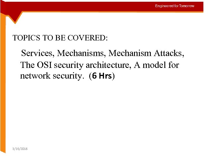 TOPICS TO BE COVERED: Services, Mechanism Attacks, The OSI security architecture, A model for
