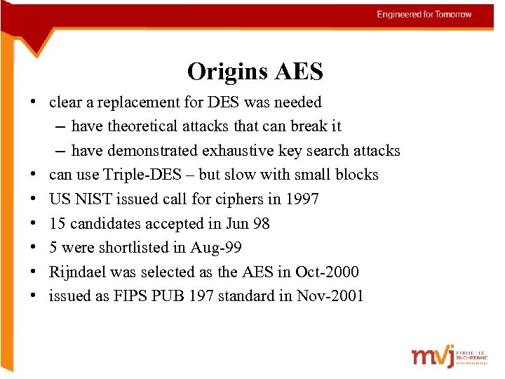 Origins AES • clear a replacement for DES was needed – have theoretical attacks