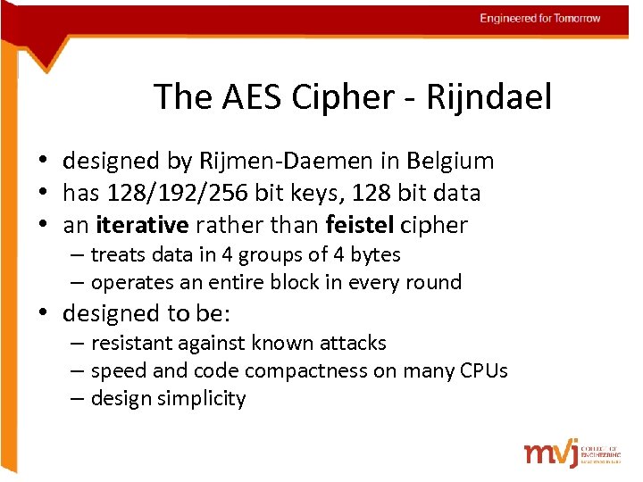 The AES Cipher - Rijndael • designed by Rijmen-Daemen in Belgium • has 128/192/256