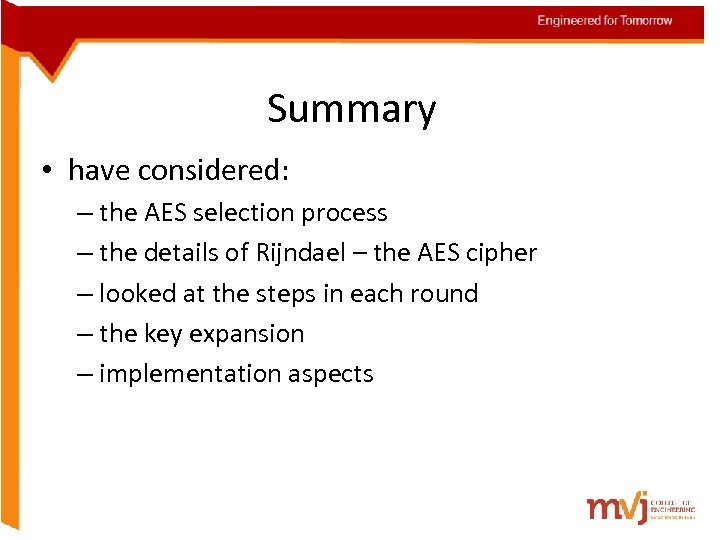 Summary • have considered: – the AES selection process – the details of Rijndael
