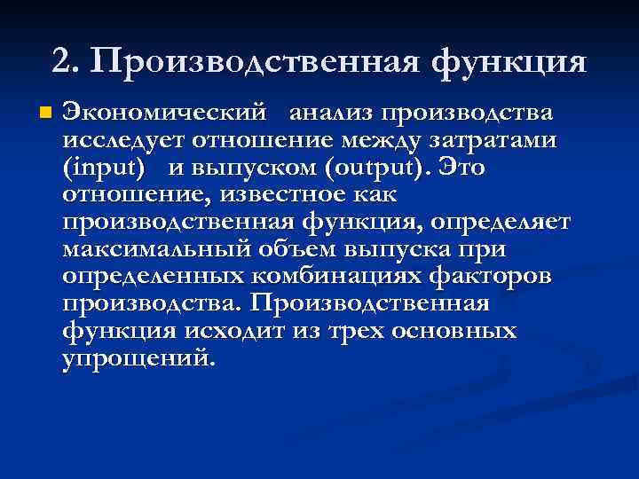 2. Производственная функция n Экономический анализ производства исследует отношение между затратами (input) и выпуском