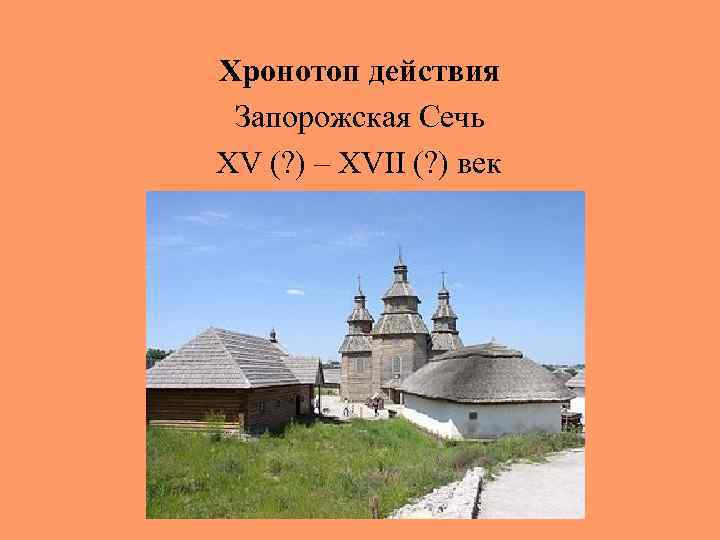 Хронотоп действия Запорожская Сечь XV (? ) – XVII (? ) век 