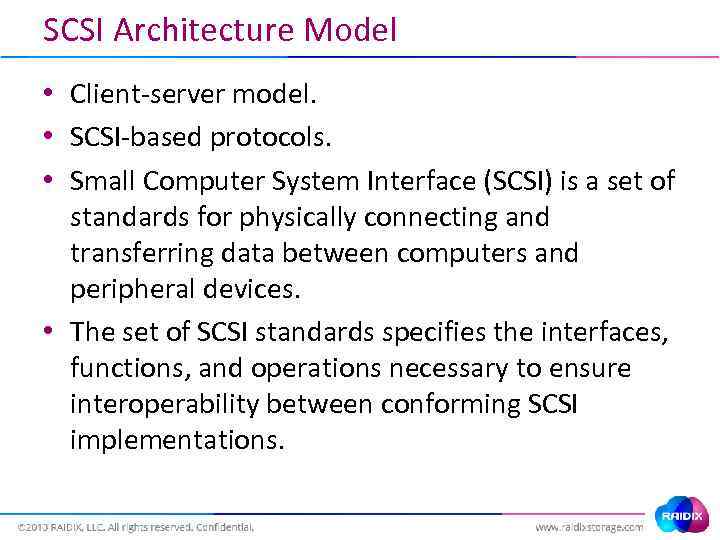 SCSI Architecture Model • Client-server model. • SCSI-based protocols. • Small Computer System Interface