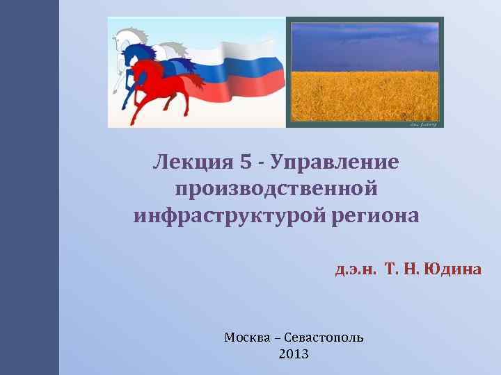Лекция 5 - Управление производственной инфраструктурой региона д. э. н. Т. Н. Юдина Москва