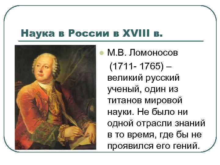 Наука в России в XVIII в. М. В. Ломоносов (1711 - 1765) – великий