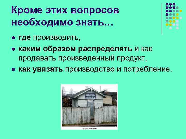 Кроме этих вопросов необходимо знать… l l l где производить, каким образом распределять и