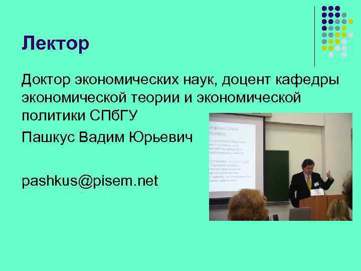 Лектор Доктор экономических наук, доцент кафедры экономической теории и экономической политики СПб. ГУ Пашкус