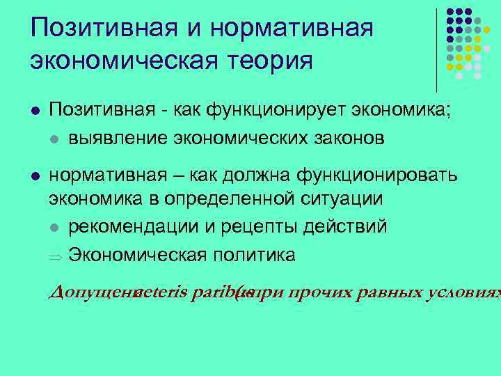 Позитивная и нормативная экономическая теория l Позитивная - как функционирует экономика; l выявление экономических