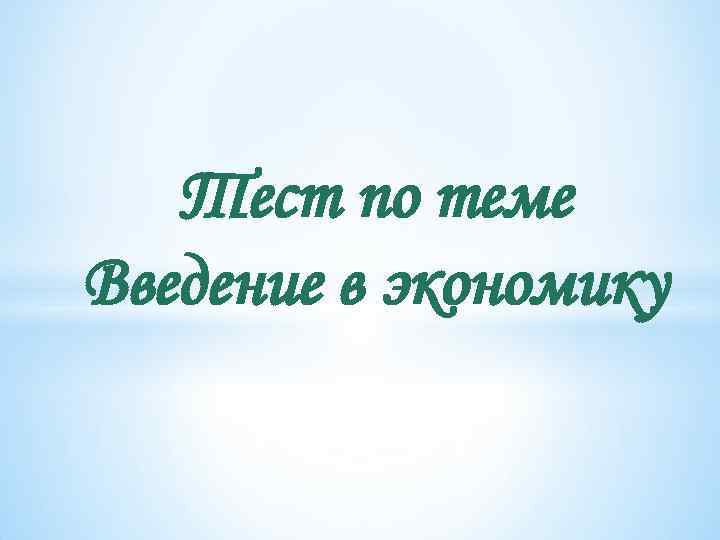 Тест по теме Введение в экономику 