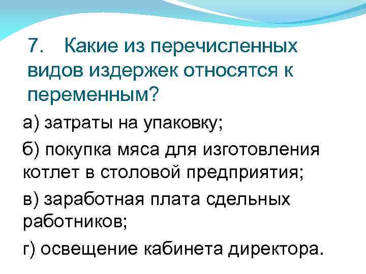 7. Какие из перечисленных видов издержек относятся к переменным? а) затраты на упаковку; б)