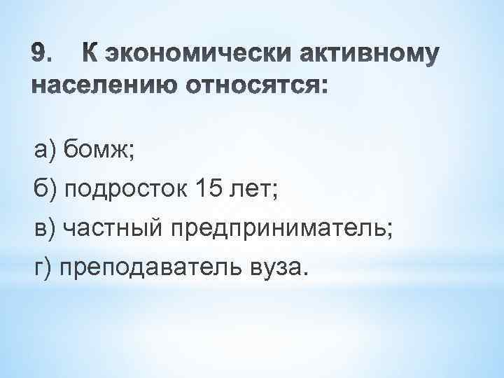 а) бомж; б) подросток 15 лет; в) частный предприниматель; г) преподаватель вуза. 